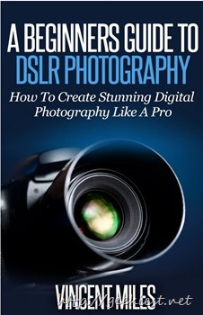 Giveaway - A Beginners Guide To DSLR Photography - How To Create Stunning Digital Photography Like A Pro